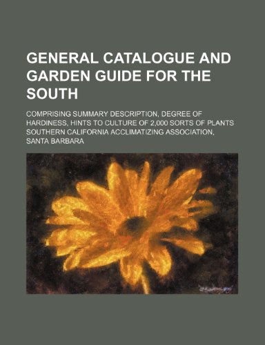 Beispielbild fr General Catalogue and Garden Guide for the South; Comprising Summary Description, Degree of Hardiness, Hints to Culture of 2,000 Sorts of Plants zum Verkauf von Leserstrahl  (Preise inkl. MwSt.)