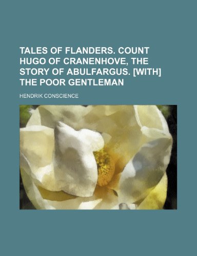 Tales of Flanders. Count Hugo of Cranenhove, the story of Abulfargus. [With] The poor gentleman (9781150011382) by Conscience, Hendrik