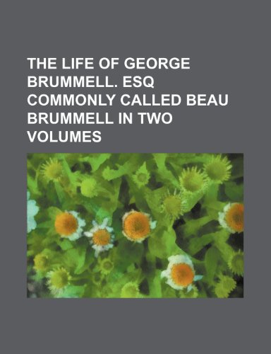 The life of George Brummell. Esq commonly called Beau Brummell in two volumes (9781150011771) by Jesse