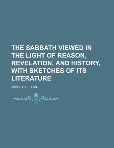 The Sabbath Viewed in the Light of Reason, Revelation, and History, With Sketches of Its Literature (9781150011962) by Gilfillan, James