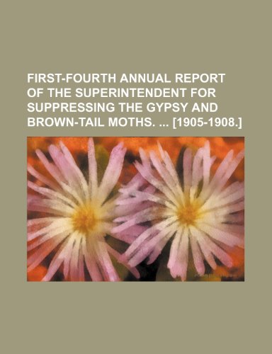 First-Fourth Annual Report of the Superintendent for Suppressing the Gypsy and Brown-Tail Moths. [1905-1908.] (9781150012112) by Massachusetts