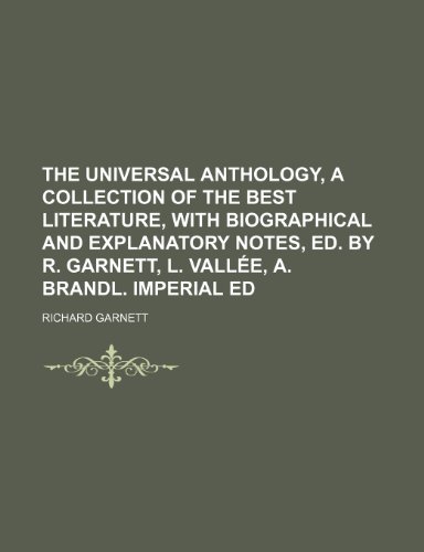 The Universal Anthology, a Collection of the Best Literature, With Biographical and Explanatory Notes, Ed. by R. Garnett, L. VallÃ£Â©e, A. Brandl. Imperial Ed (9781150012891) by Garnett, Richard