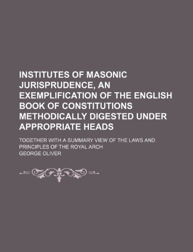 9781150015502: Institutes of Masonic Jurisprudence, an Exemplification of the English Book of Constitutions Methodically Digested Under Appropriate Heads; Together ... of the Laws and Principles of the Royal Arch