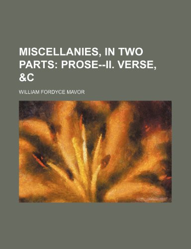 Miscellanies, in two parts; Prose--II. Verse, &c (9781150016493) by Mavor, William Fordyce
