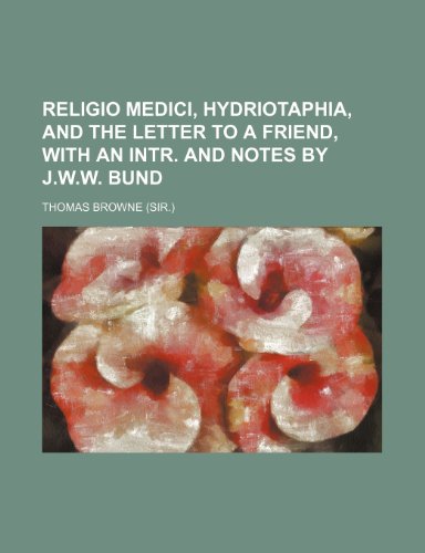 Religio medici, Hydriotaphia, and the Letter to a friend, with an intr. and notes by J.W.W. Bund (9781150017056) by Browne, Thomas