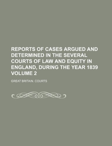 Reports of cases argued and determined in the several courts of law and equity in England, during the year 1839 Volume 2 (9781150017285) by Courts, Great Britain.
