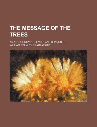 The Message of the Trees; An Anthology of Leaves and Branches (9781150018879) by Braithwaite, William Stanley