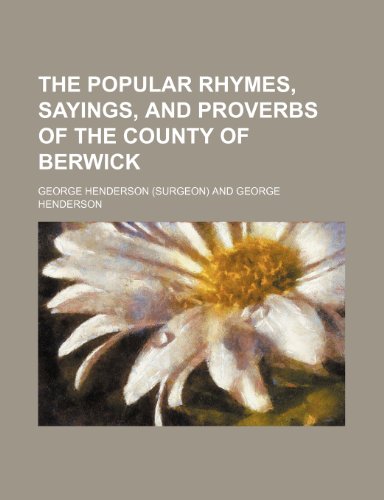 The popular rhymes, sayings, and proverbs of the county of Berwick (9781150021572) by Henderson, George