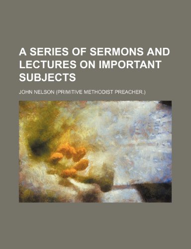 A Series of Sermons and Lectures on Important Subjects (9781150023644) by Nelson, John