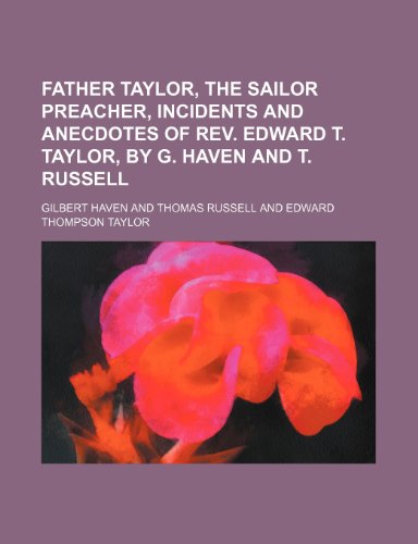 Father Taylor, the Sailor Preacher, Incidents and Anecdotes of REV. Edward T. Taylor, by G. Haven and T. Russell (9781150026089) by Haven, Gilbert