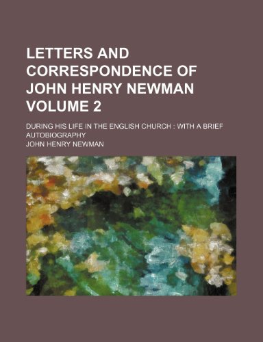 Letters and correspondence of John Henry Newman Volume 2; during his life in the English church with a brief autobiography (9781150028250) by Newman, John Henry