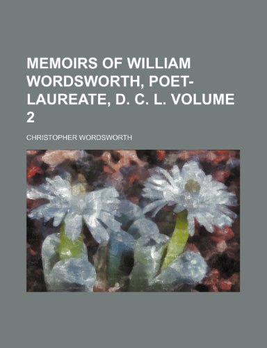 Memoirs of William Wordsworth, poet-laureate, D. C. L Volume 2 (9781150029127) by Wordsworth, Christopher