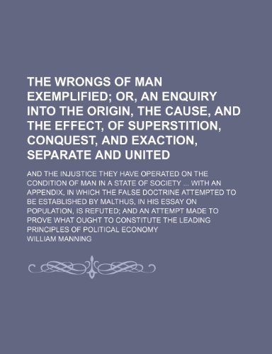 The Wrongs of Man Exemplified; Or, an Enquiry Into the Origin, the Cause, and the Effect, of Superstition, Conquest, and Exaction, Separate and ... in a State of Society with an Appendix, in (9781150033865) by Manning, William