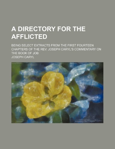 A Directory for the Afflicted; Being Select Extracts From the First Fourteen Chapters of the Rev. Joseph Caryl's Commentary on the Book of Job (9781150034572) by Caryl, Joseph