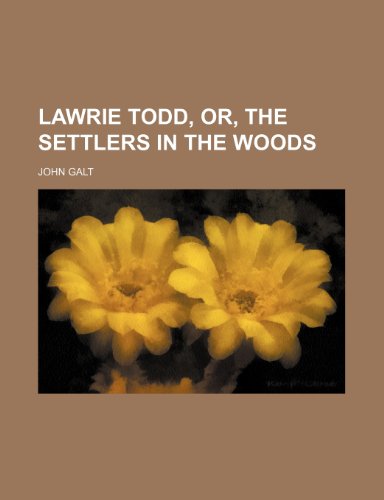 Lawrie Todd, Or, the Settlers in the Woods (9781150036750) by Galt, John