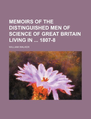 Memoirs of the distinguished men of science of Great Britain living in 1807-8 (9781150037122) by Walker, William
