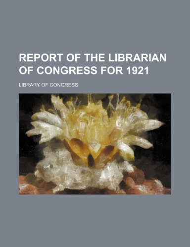 Report of the Librarian of Congress for 1921 (9781150038242) by Congress, Library Of