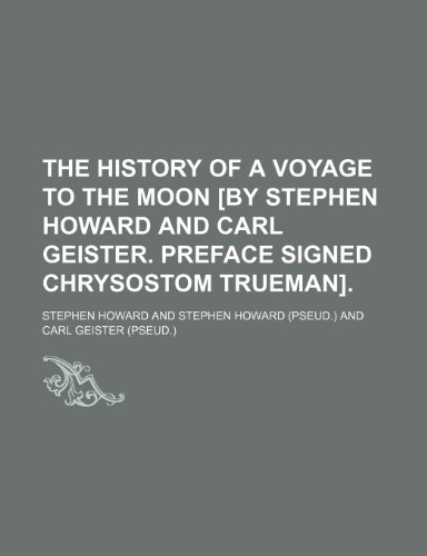 The History of a Voyage to the Moon [By Stephen Howard and Carl Geister. Preface Signed Chrysostom Trueman]. (9781150040535) by Howard, Stephen