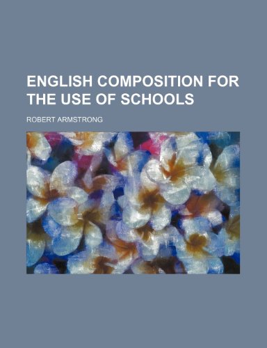 English Composition for the Use of Schools (9781150043062) by Armstrong, Robert