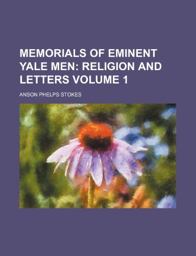 Memorials of Eminent Yale Men; Religion and letters Volume 1 (9781150045875) by Stokes, Anson Phelps