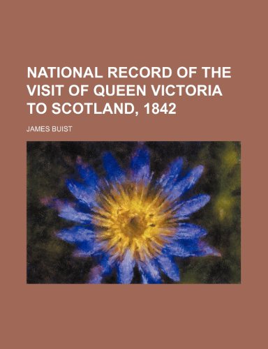 National record of the visit of queen Victoria to Scotland, 1842 (9781150046339) by Buist, James