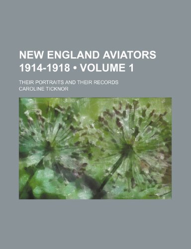 New England Aviators 1914-1918 (Volume 1); Their Portraits and Their Records (9781150046360) by Ticknor, Caroline