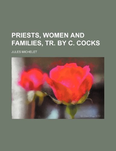 Priests, women and families, tr. by C. Cocks (9781150047466) by Michelet, Jules