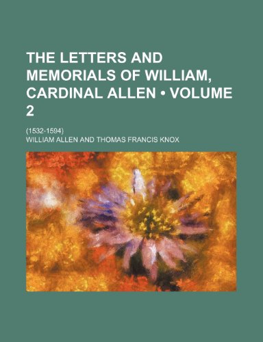 The Letters and Memorials of William, Cardinal Allen (Volume 2); (1532-1594) (9781150050152) by Allen, William