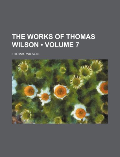 The Works of Thomas Wilson (Volume 7) (9781150050817) by Wilson, Thomas