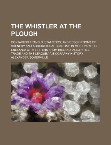 9781150052460: The Whistler at the Plough (Volume 1); Containing Travels, Statistics, and Descriptions of Scenery and Agricultural Customs in Most Parts of England ... Trade and the League" a Biography History