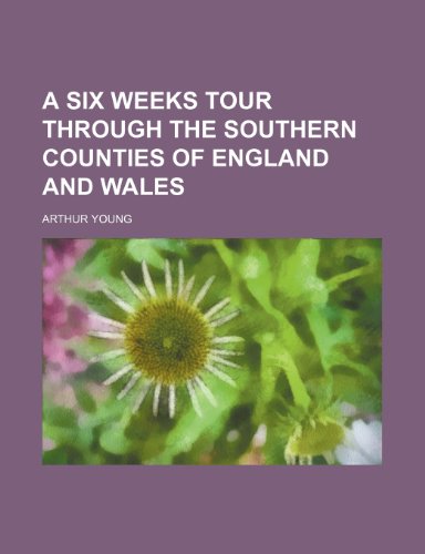 A six weeks tour through the southern counties of England and Wales (9781150054570) by Young, Arthur