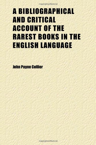 A Bibliographical and Critical Account of the Rarest Books in the English Language (Volume 2); Fairfax-Mythomystes (9781150057335) by Collier, John Payne