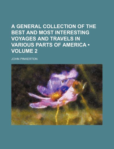 A general collection of the best and most interesting voyages and travels in various parts of America (Volume 2) (9781150057601) by Pinkerton, John