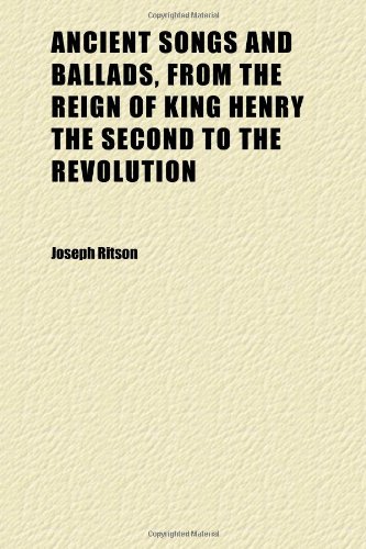 Ancient Songs and Ballads, From the Reign of King Henry the Second to the Revolution (9781150060380) by Ritson, Joseph