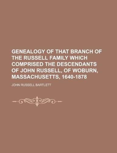 Genealogy of That Branch of the Russell Family Which Comprised the Descendants of John Russell, of Woburn, Massachusetts, 1640-1878 (9781150065637) by Bartlett, John Russell