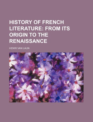 History of French Literature (Volume 1); From Its Origin to the Renaissance (9781150067457) by Laun, Henri Van