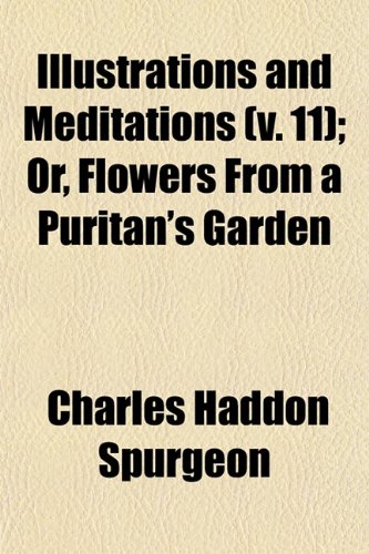 Illustrations and Meditations (Volume 11); Or, Flowers From a Puritan's Garden (9781150068812) by Spurgeon, Charles Haddon