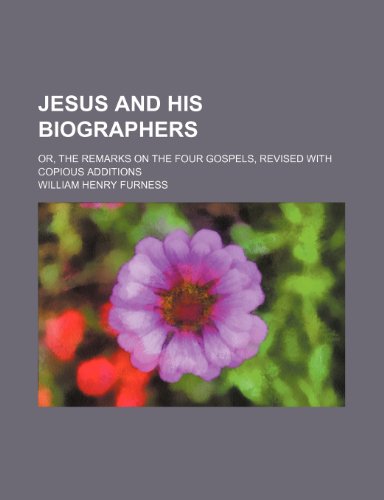 Jesus and His biographers; or, the remarks on the four Gospels, revised with copious additions (9781150070730) by Furness, William Henry