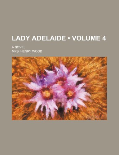 Lady Adelaide (Volume 4); A Novel (9781150072185) by Wood, Mrs. Henry