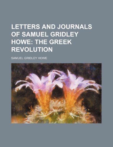9781150073304: Letters and Journals of Samuel Gridley Howe (Volume 1); The Greek Revolution