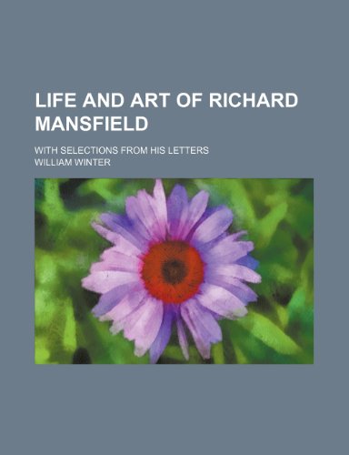 Life and Art of Richard Mansfield (Volume 1); With Selections From His Letters (9781150074240) by Winter, William