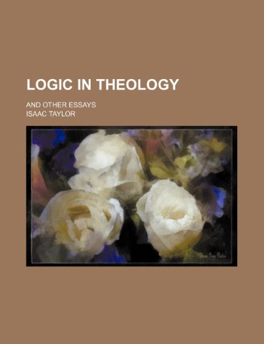 Logic in Theology; And Other Essays (9781150075841) by Taylor, Isaac