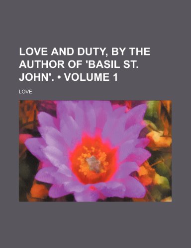 Love and duty, by the author of 'Basil St. John'. (Volume 1) (9781150076268) by Love