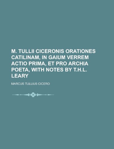 9781150076589: M. Tullii Ciceronis Orationes Catilinam, in Gaium Verrem Actio Prima, Et Pro Archia Poeta, with Notes by T.H.L. Leary