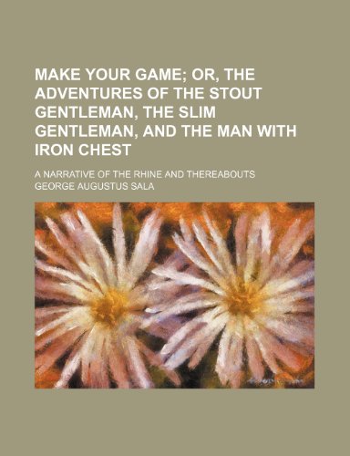 Make Your Game; Or, the Adventures of the Stout Gentleman, the Slim Gentleman, and the Man with Iron Chest. a Narrative of the Rhine and Thereabouts (9781150076893) by Sala, George Augustus