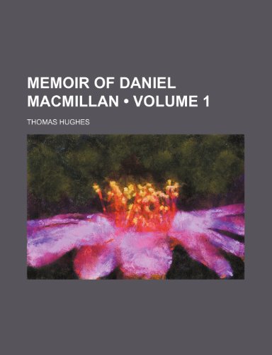 Memoir of Daniel Macmillan (Volume 1) (9781150078422) by Hughes, Thomas