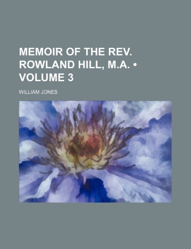 Memoir of the Rev. Rowland Hill, M.a. (Volume 3) (9781150078668) by Jones, William