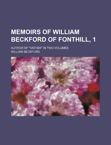 Memoirs of William Beckford of Fonthill, 1; Author of "Vathek" in Two Volumes (9781150079375) by Beckford, William