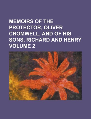 Memoirs of the Protector, Oliver Cromwell, and of His Sons, Richard and Henry Volume 2 (9781150080210) by Cromwell, Oliver; Anonymous