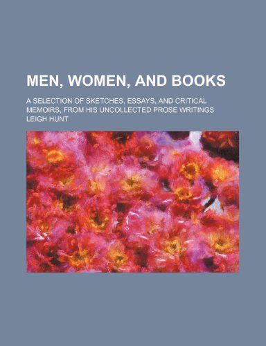 Men, Women, and Books (Volume 1); A Selection of Sketches, Essays, and Critical Memoirs, From His Uncollected Prose Writings (9781150080685) by Hunt, Leigh